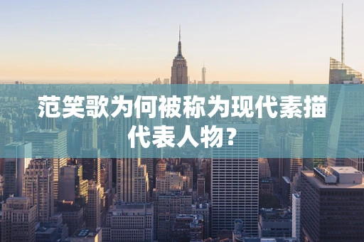 范笑歌为何被称为现代素描代表人物？