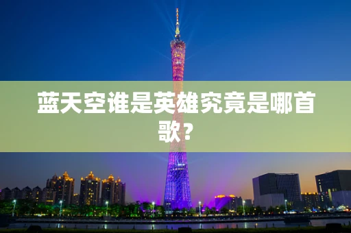 蓝天空谁是英雄究竟是哪首歌？