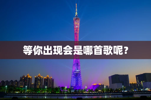 等你出现会是哪首歌呢？