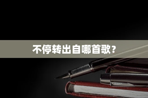 不停转出自哪首歌？