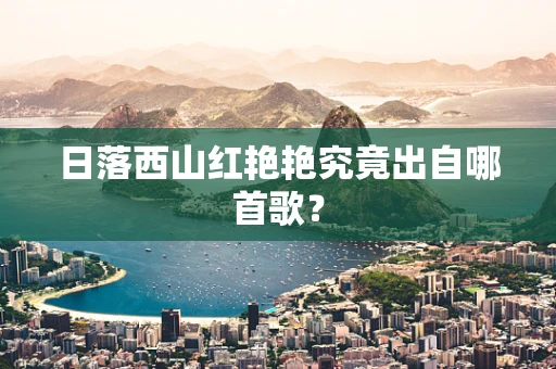 日落西山红艳艳究竟出自哪首歌？