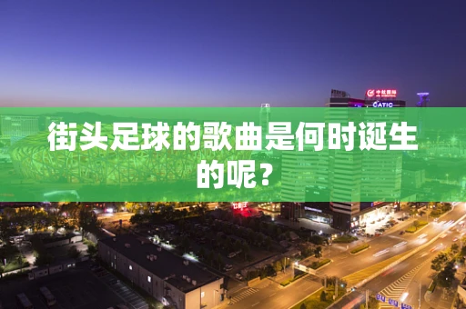 街头足球的歌曲是何时诞生的呢？