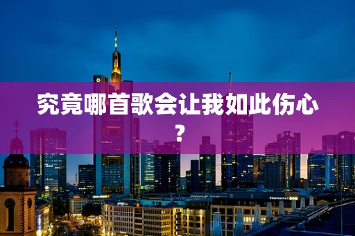 究竟哪首歌会让我如此伤心？