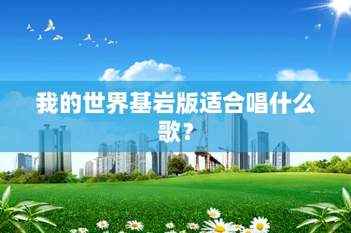 我的世界基岩版适合唱什么歌？