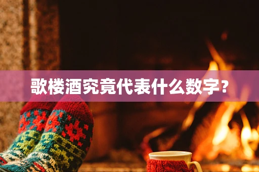 歌楼酒究竟代表什么数字？