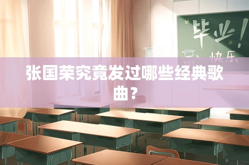 张国荣究竟发过哪些经典歌曲？