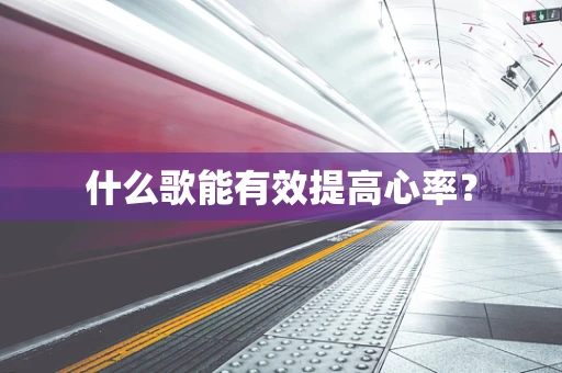 什么歌能有效提高心率？