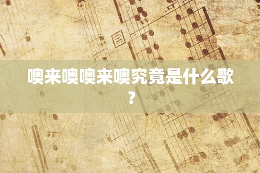 噢来噢噢来噢究竟是什么歌？