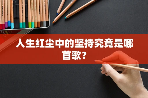 人生红尘中的坚持究竟是哪首歌？