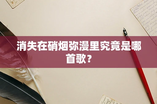 消失在硝烟弥漫里究竟是哪首歌？