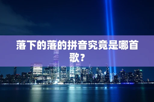 落下的落的拼音究竟是哪首歌？