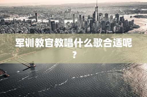 军训教官教唱什么歌合适呢？
