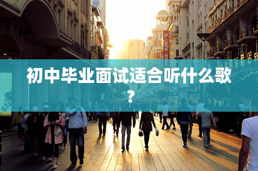 初中毕业面试适合听什么歌？