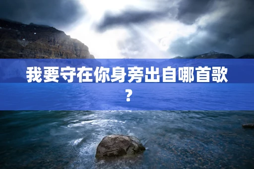 我要守在你身旁出自哪首歌？