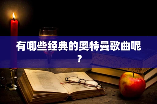 有哪些经典的奥特曼歌曲呢？