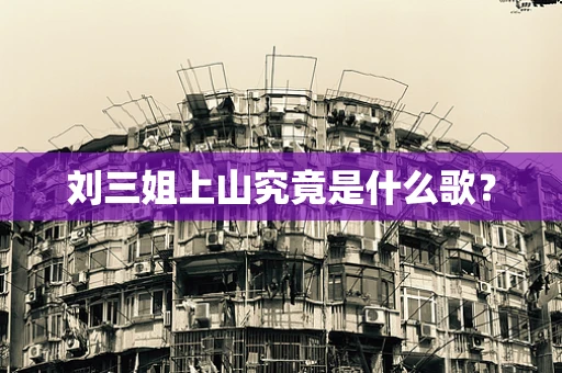 刘三姐上山究竟是什么歌？