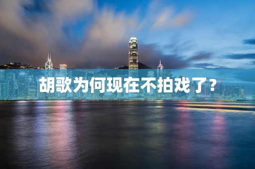 胡歌为何现在不拍戏了？