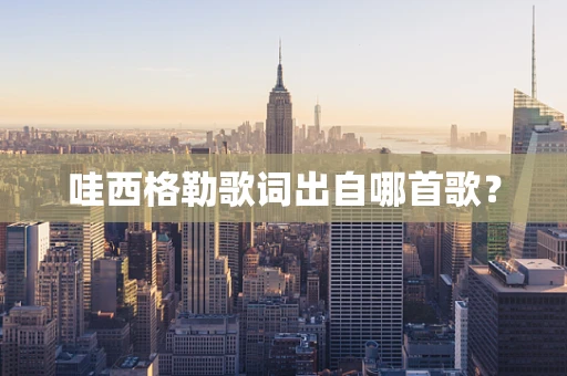 哇西格勒歌词出自哪首歌？