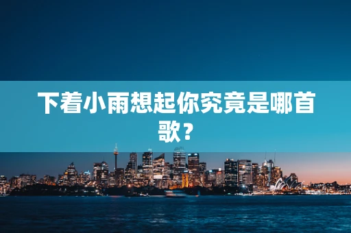 下着小雨想起你究竟是哪首歌？
