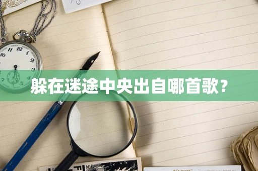 躲在迷途中央出自哪首歌？