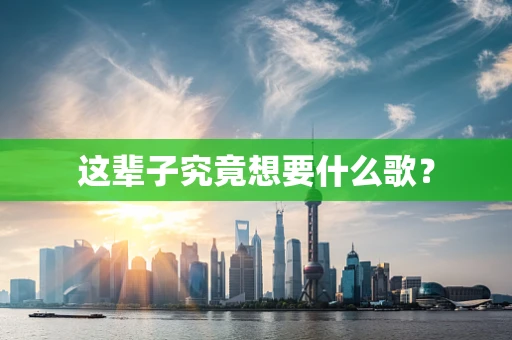 这辈子究竟想要什么歌？