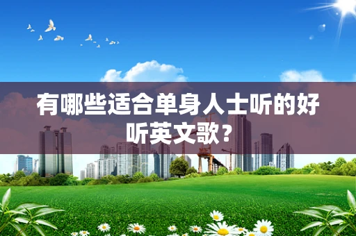 有哪些适合单身人士听的好听英文歌？