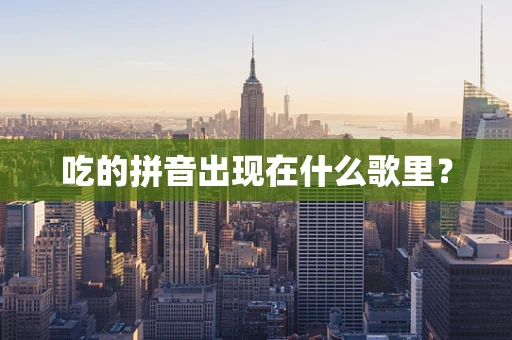 吃的拼音出现在什么歌里？