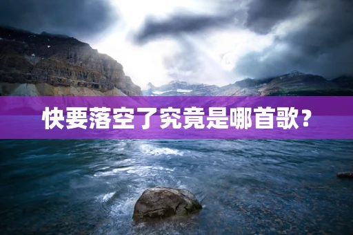 快要落空了究竟是哪首歌？