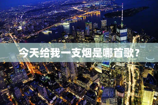 今天给我一支烟是哪首歌？
