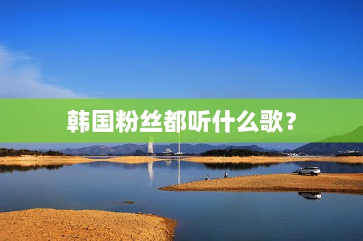 韩国粉丝都听什么歌？