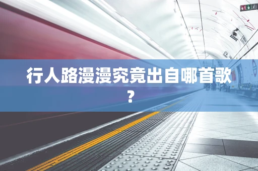 行人路漫漫究竟出自哪首歌？