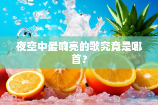 夜空中最响亮的歌究竟是哪首？