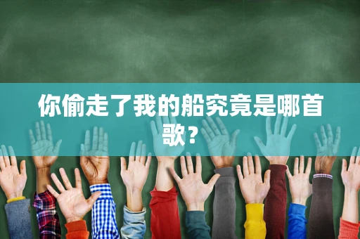 你偷走了我的船究竟是哪首歌？