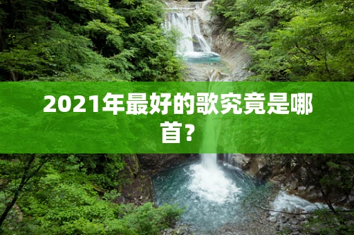 2021年最好的歌究竟是哪首？