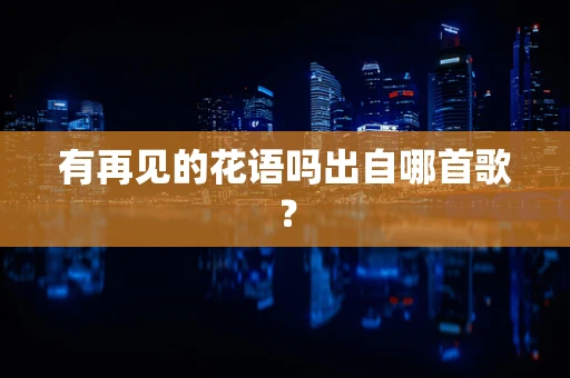 有再见的花语吗出自哪首歌？