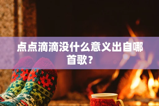 点点滴滴没什么意义出自哪首歌？