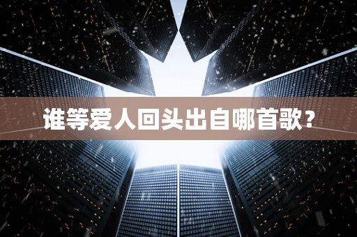 谁等爱人回头出自哪首歌？