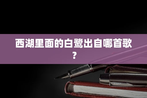 西湖里面的白鹭出自哪首歌？