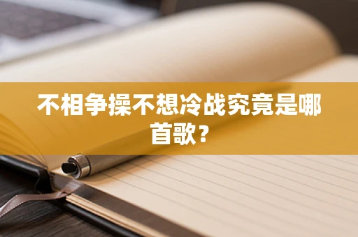 不相争操不想冷战究竟是哪首歌？