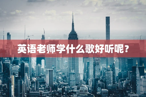 英语老师学什么歌好听呢？
