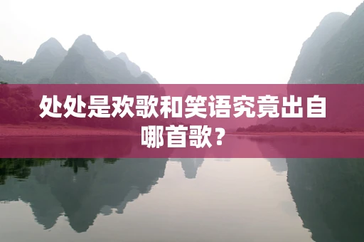处处是欢歌和笑语究竟出自哪首歌？