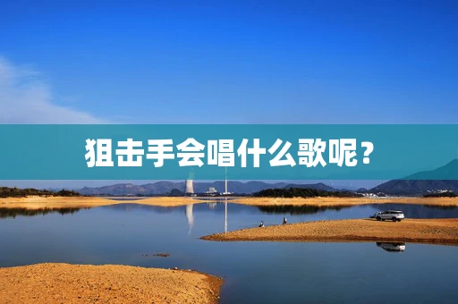 狙击手会唱什么歌呢？