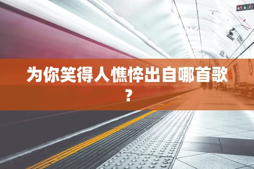 为你笑得人憔悴出自哪首歌？