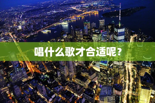 唱什么歌才合适呢？