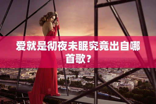 爱就是彻夜未眠究竟出自哪首歌？