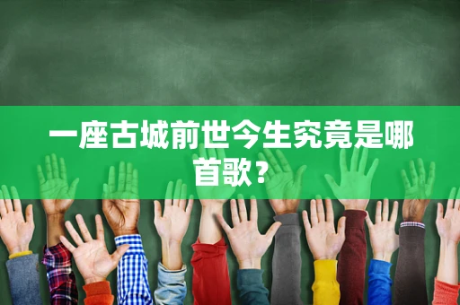 一座古城前世今生究竟是哪首歌？