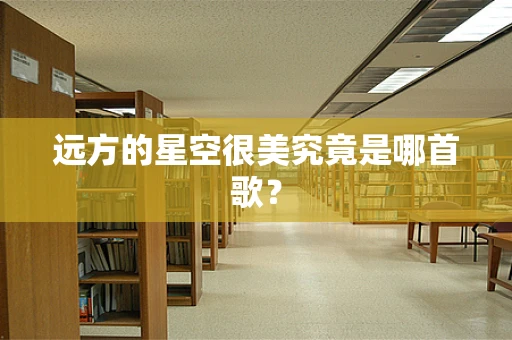 远方的星空很美究竟是哪首歌？