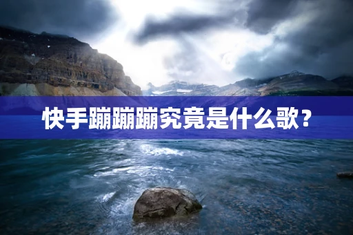 快手蹦蹦蹦究竟是什么歌？