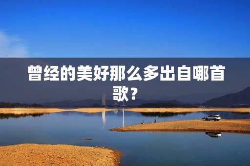 曾经的美好那么多出自哪首歌？