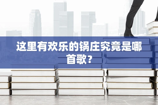 这里有欢乐的锅庄究竟是哪首歌？